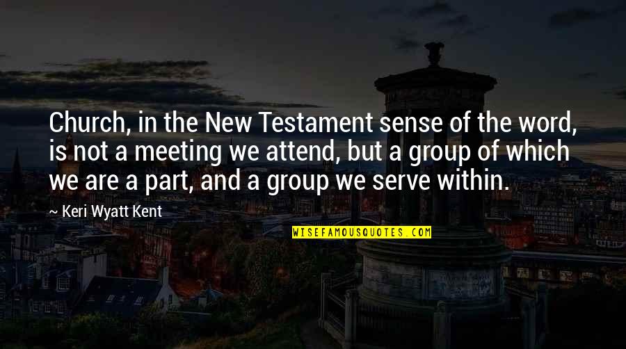 New Meeting Quotes By Keri Wyatt Kent: Church, in the New Testament sense of the