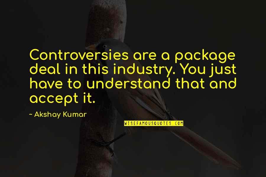 New Member Of Our Family Quotes By Akshay Kumar: Controversies are a package deal in this industry.