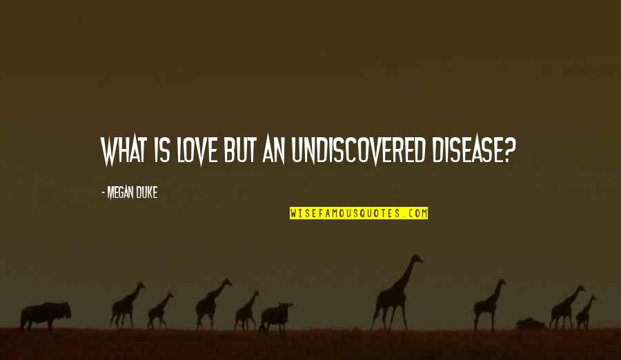 New Member Of Our Family Quotes By Megan Duke: What is love but an undiscovered disease?