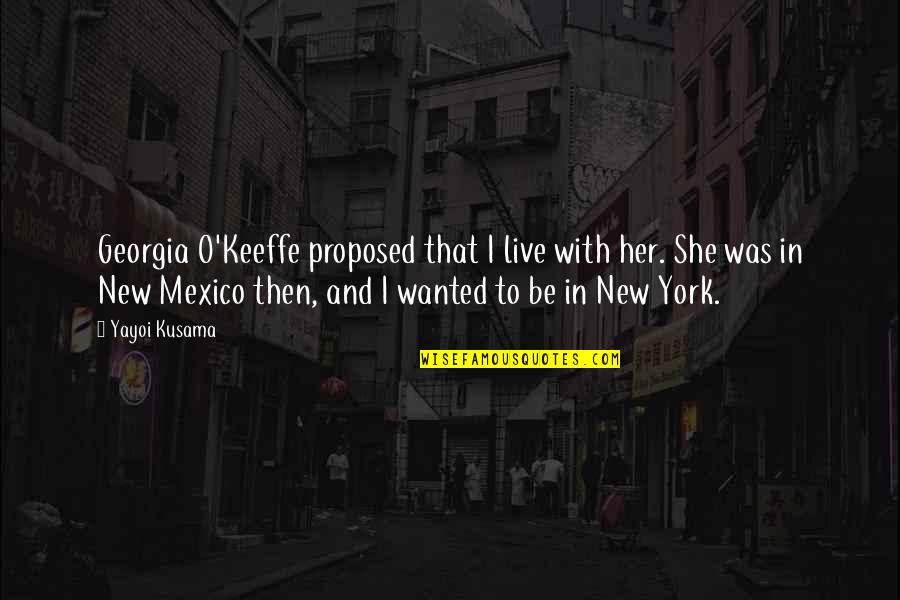 New Mexico Quotes By Yayoi Kusama: Georgia O'Keeffe proposed that I live with her.