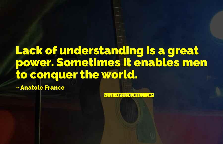 New Mexico State University Quotes By Anatole France: Lack of understanding is a great power. Sometimes New Mexico State University Quotes By Anatole France: Lack of understanding is a great power. Sometimes