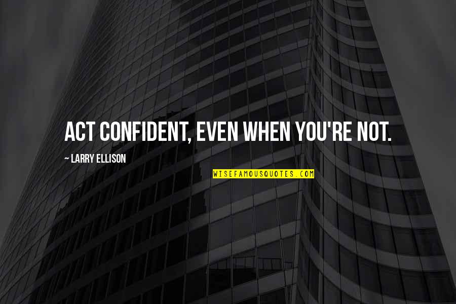 New Miley Cyrus Quotes By Larry Ellison: Act confident, even when you're not. New Miley Cyrus Quotes By Larry Ellison: Act confident, even when you're not.