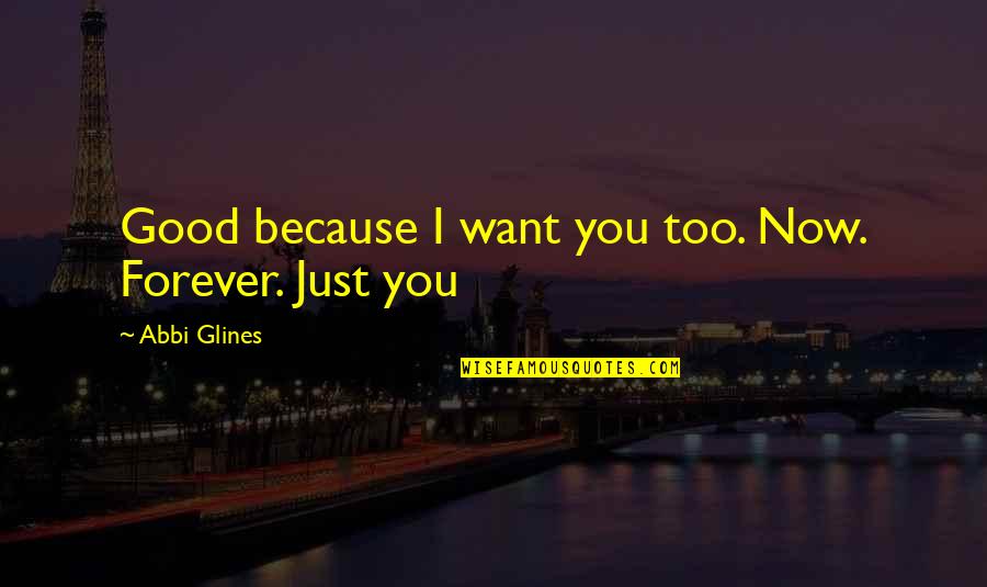 New Modern Homes Quotes By Abbi Glines: Good because I want you too. Now. Forever. New Modern Homes Quotes By Abbi Glines: Good because I want you too. Now. Forever.
