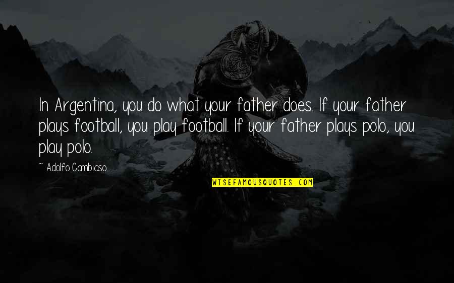 New Modern Homes Quotes By Adolfo Cambiaso: In Argentina, you do what your father does.