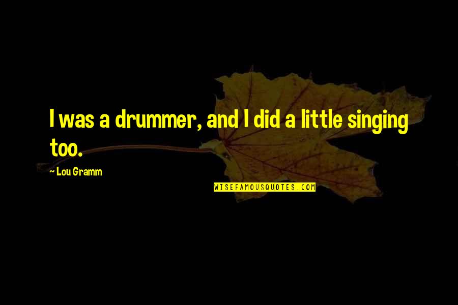 New Mom Support Quotes By Lou Gramm: I was a drummer, and I did a New Mom Support Quotes By Lou Gramm: I was a drummer, and I did a