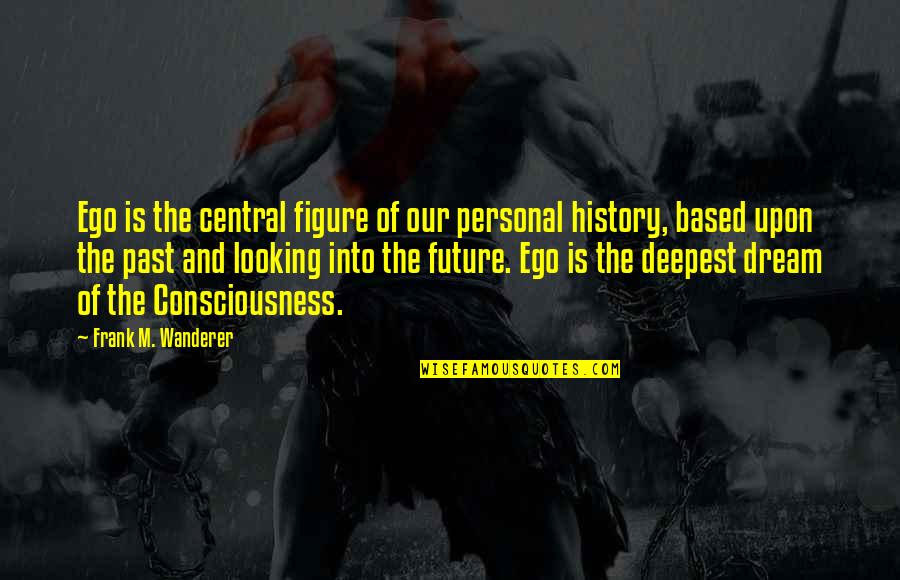 New Month June Motivational Quotes By Frank M. Wanderer: Ego is the central figure of our personal New Month June Motivational Quotes By Frank M. Wanderer: Ego is the central figure of our personal