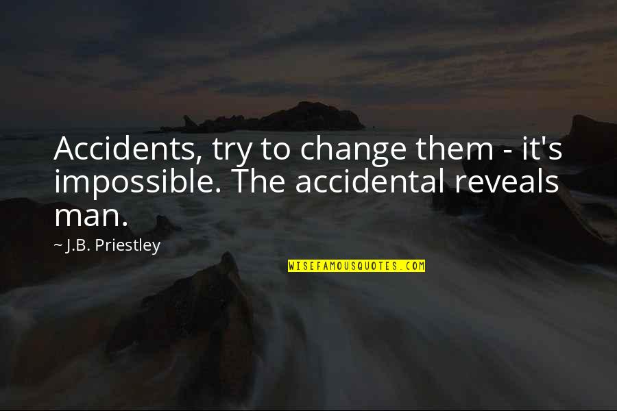 New Month May Quotes By J.B. Priestley: Accidents, try to change them - it's impossible.