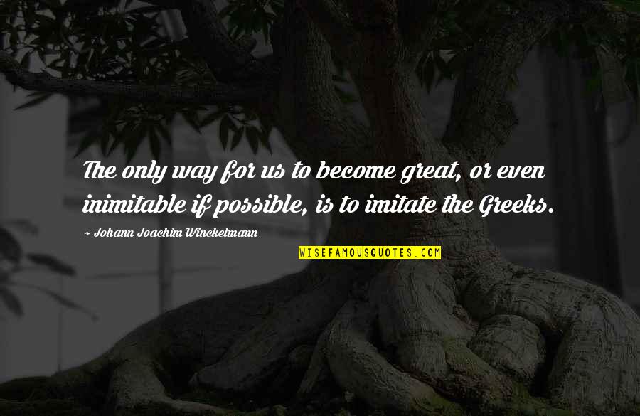 New Month May Quotes By Johann Joachim Winckelmann: The only way for us to become great,