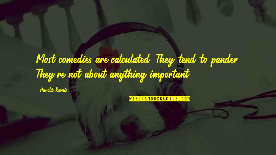 New Month Motivational Quotes By Harold Ramis: Most comedies are calculated. They tend to pander. New Month Motivational Quotes By Harold Ramis: Most comedies are calculated. They tend to pander.