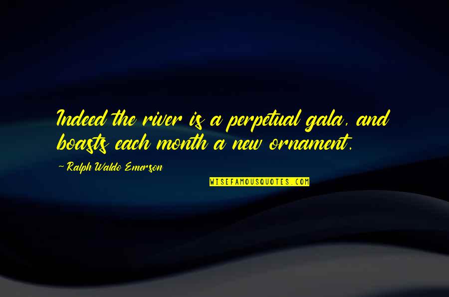 New Month New Quotes By Ralph Waldo Emerson: Indeed the river is a perpetual gala, and New Month New Quotes By Ralph Waldo Emerson: Indeed the river is a perpetual gala, and