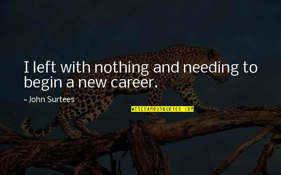 New Month Of August Quotes By John Surtees: I left with nothing and needing to begin