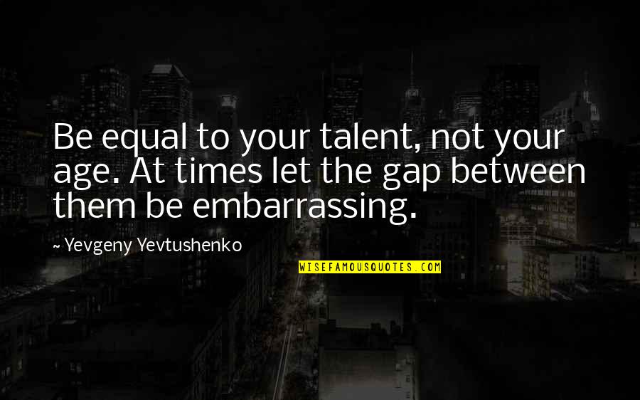 New Month Of September Quotes By Yevgeny Yevtushenko: Be equal to your talent, not your age. New Month Of September Quotes By Yevgeny Yevtushenko: Be equal to your talent, not your age.