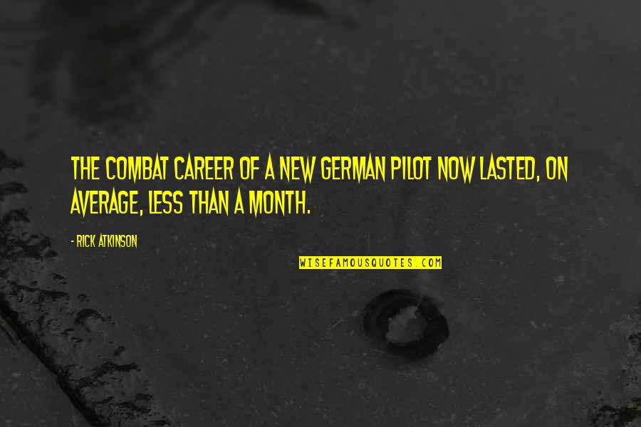 New Month Quotes By Rick Atkinson: the combat career of a new German pilot