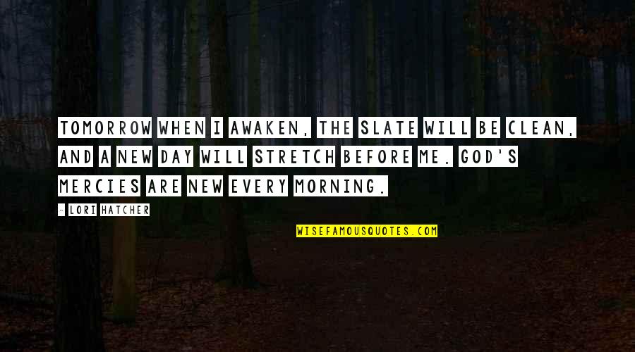New Morning Mercies Quotes By Lori Hatcher: Tomorrow when I awaken, the slate will be