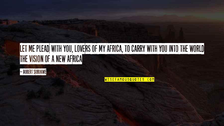 New Morning Mercies Quotes By Robert Sobukwe: Let me plead with you, lovers of my