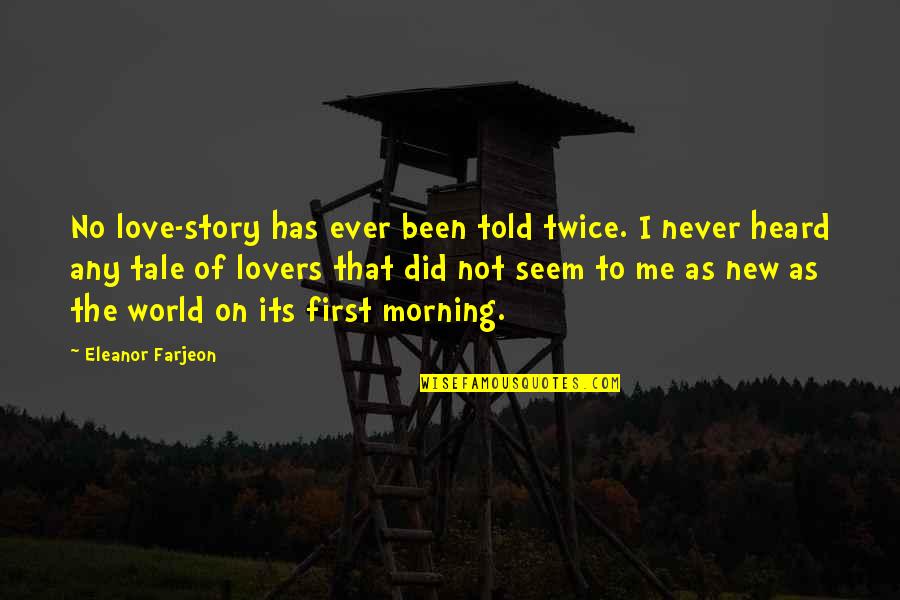New Morning Quotes By Eleanor Farjeon: No love-story has ever been told twice. I