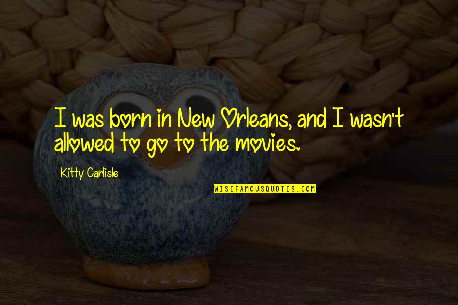 New Movies Quotes By Kitty Carlisle: I was born in New Orleans, and I
