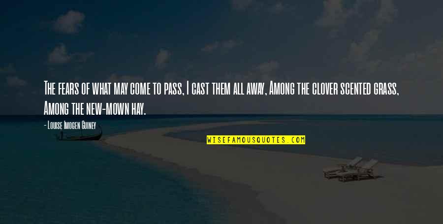 New Mown Quotes By Louise Imogen Guiney: The fears of what may come to pass, New Mown Quotes By Louise Imogen Guiney: The fears of what may come to pass,