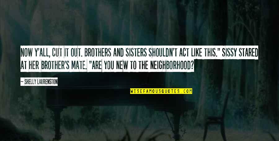 New Neighborhood Quotes By Shelly Laurenston: Now y'all, cut it out. Brothers and sisters