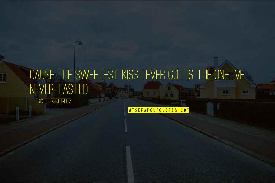 New Nest Outdoor Quotes By Sixto Rodriguez: Cause the sweetest kiss I ever got is New Nest Outdoor Quotes By Sixto Rodriguez: Cause the sweetest kiss I ever got is