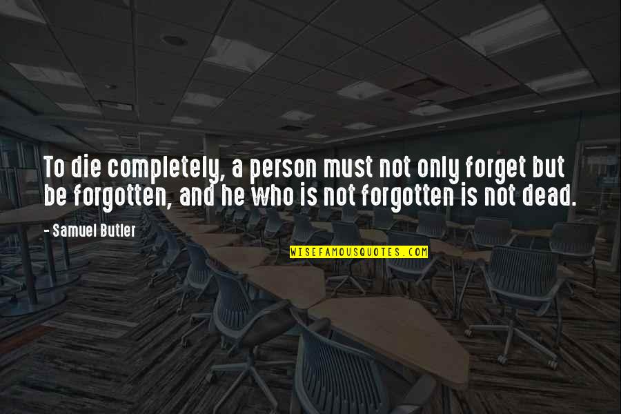 New New Atl Quotes By Samuel Butler: To die completely, a person must not only New New Atl Quotes By Samuel Butler: To die completely, a person must not only