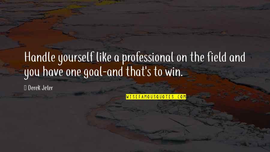 New Nicholas Sparks Quotes By Derek Jeter: Handle yourself like a professional on the field