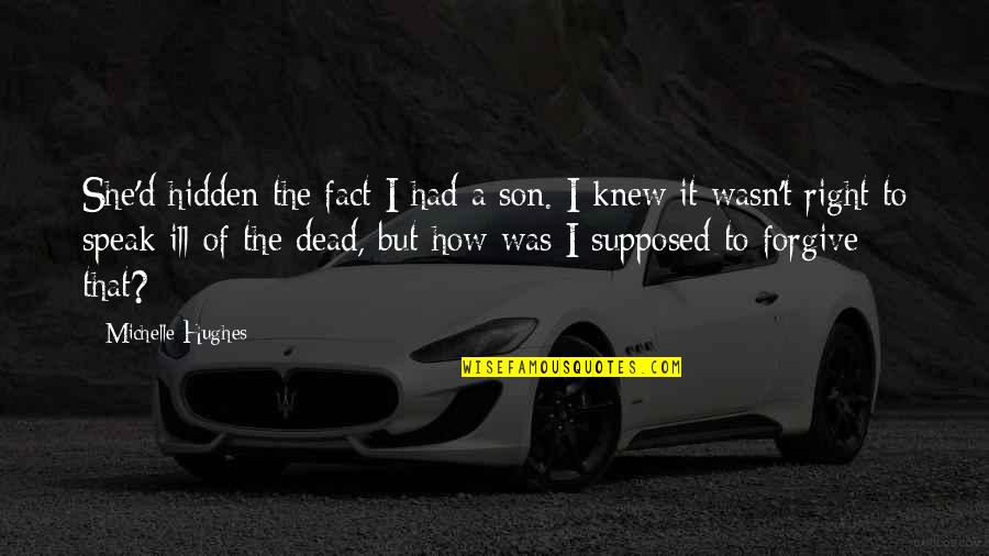 New Normal Jane Quotes By Michelle Hughes: She'd hidden the fact I had a son. New Normal Jane Quotes By Michelle Hughes: She'd hidden the fact I had a son.