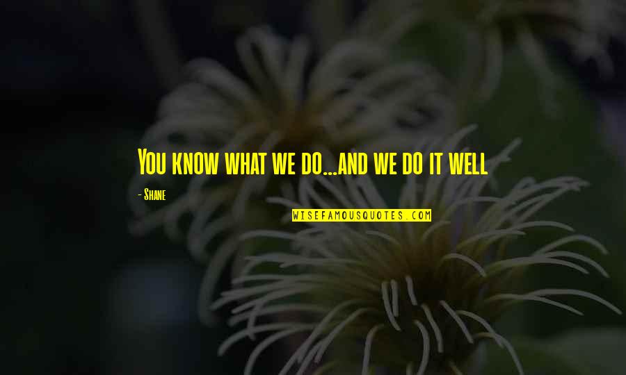 New Normal Jane Quotes By Shane: You know what we do...and we do it