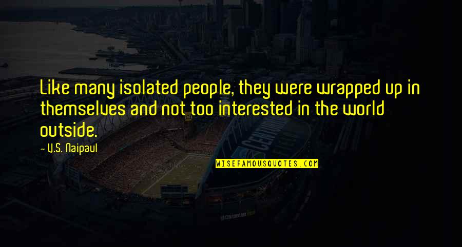 New Offer Quotes By V.S. Naipaul: Like many isolated people, they were wrapped up New Offer Quotes By V.S. Naipaul: Like many isolated people, they were wrapped up