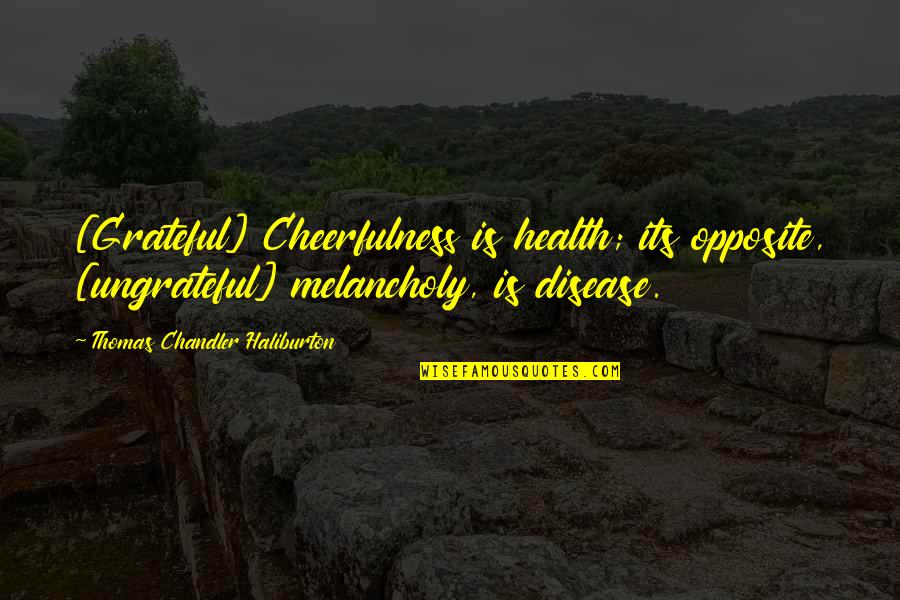 New One Line Love Quotes By Thomas Chandler Haliburton: [Grateful] Cheerfulness is health; its opposite, [ungrateful] melancholy,