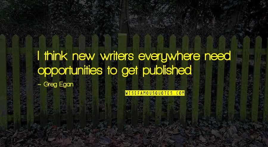 New Opportunities Quotes By Greg Egan: I think new writers everywhere need opportunities to