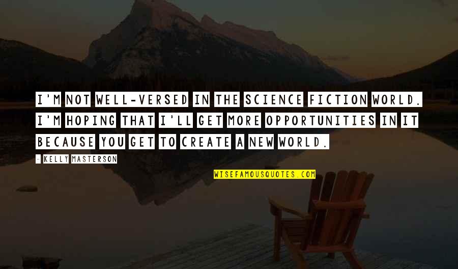 New Opportunities Quotes By Kelly Masterson: I'm not well-versed in the science fiction world.