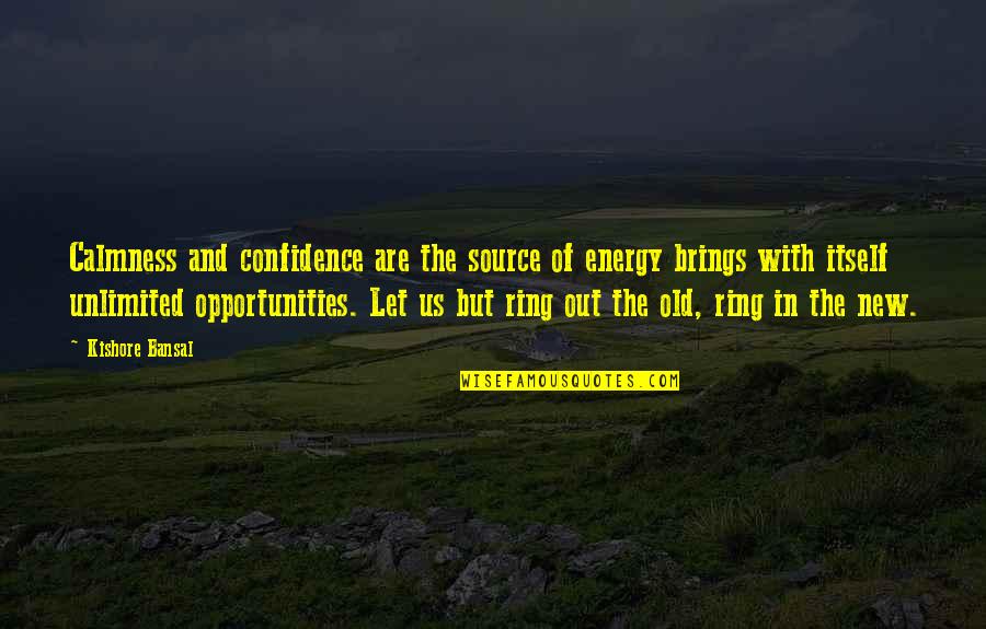 New Opportunities Quotes By Kishore Bansal: Calmness and confidence are the source of energy