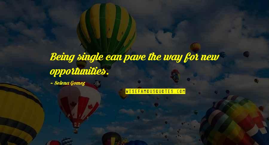 New Opportunities Quotes By Selena Gomez: Being single can pave the way for new