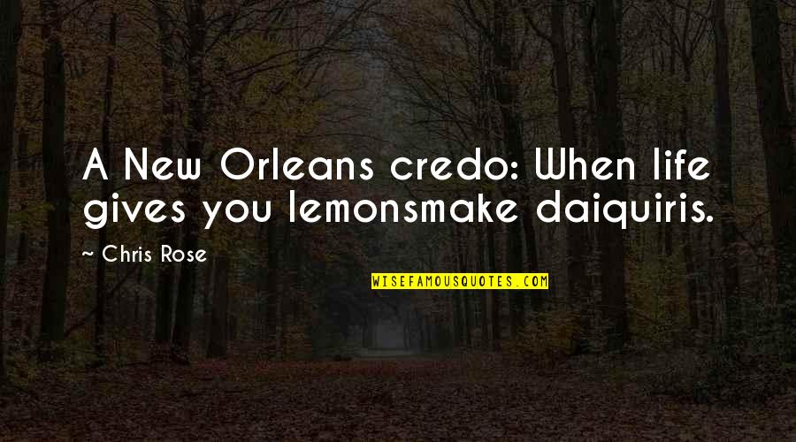 New Orleans Chris Rose Quotes By Chris Rose: A New Orleans credo: When life gives you