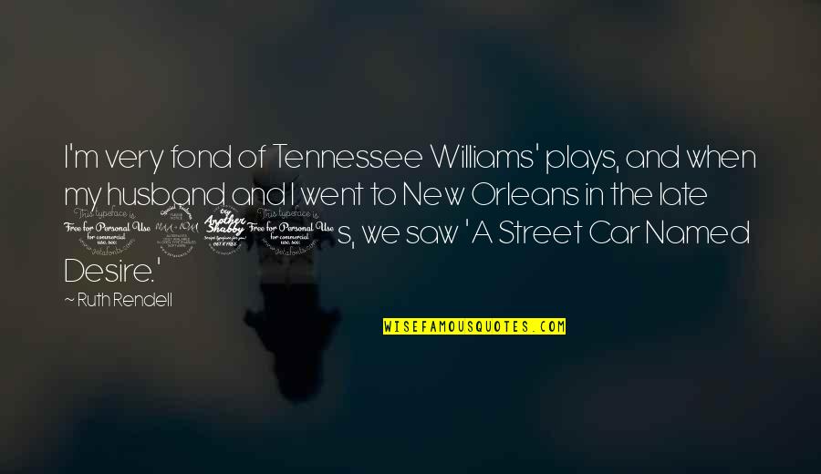 New Orleans Tennessee Williams Quotes By Ruth Rendell: I'm very fond of Tennessee Williams' plays, and