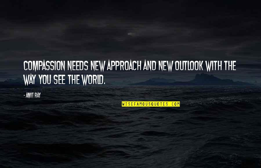 New Outlook Quotes By Amit Ray: Compassion needs new approach and new outlook with