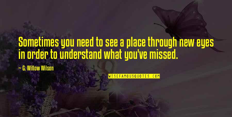 New Outlook Quotes By G. Willow Wilson: Sometimes you need to see a place through New Outlook Quotes By G. Willow Wilson: Sometimes you need to see a place through