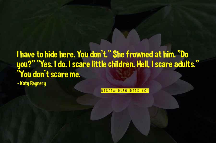 New Outlook Quotes By Katy Regnery: I have to hide here. You don't." She New Outlook Quotes By Katy Regnery: I have to hide here. You don't." She