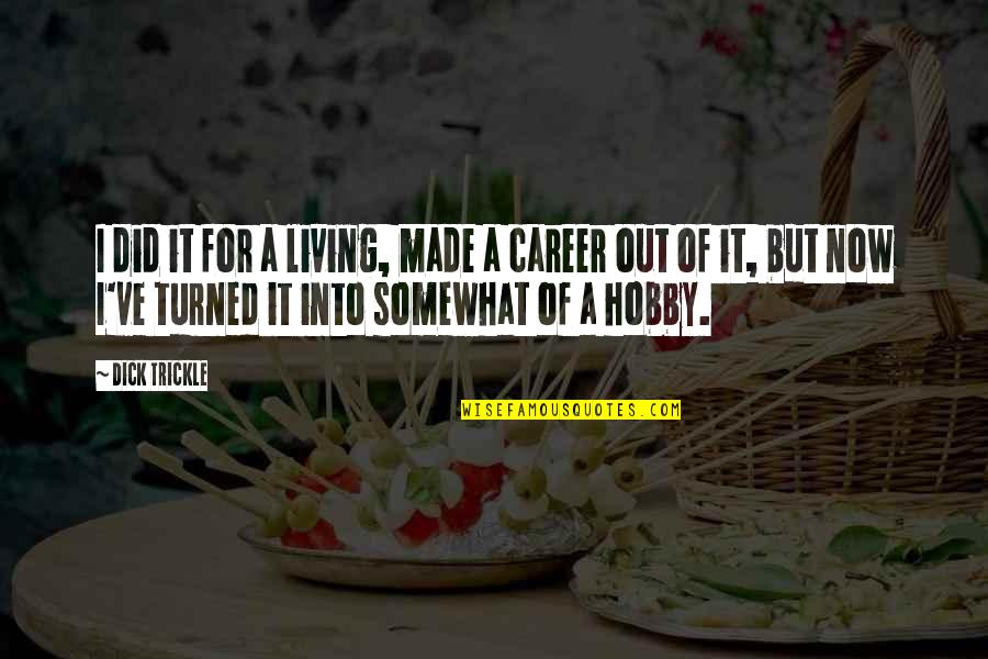 New Outlooks On Life Quotes By Dick Trickle: I did it for a living, made a New Outlooks On Life Quotes By Dick Trickle: I did it for a living, made a