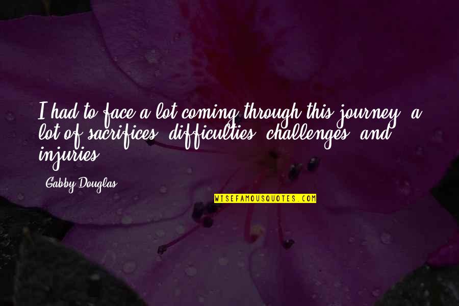 New Outlooks On Life Quotes By Gabby Douglas: I had to face a lot coming through New Outlooks On Life Quotes By Gabby Douglas: I had to face a lot coming through