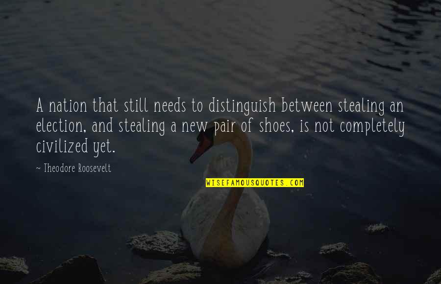 New Pair Of Shoes Quotes By Theodore Roosevelt: A nation that still needs to distinguish between