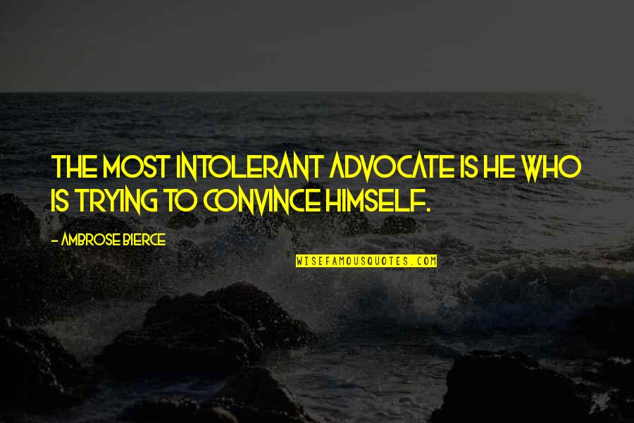 New Pantheon Quotes By Ambrose Bierce: The most intolerant advocate is he who is
