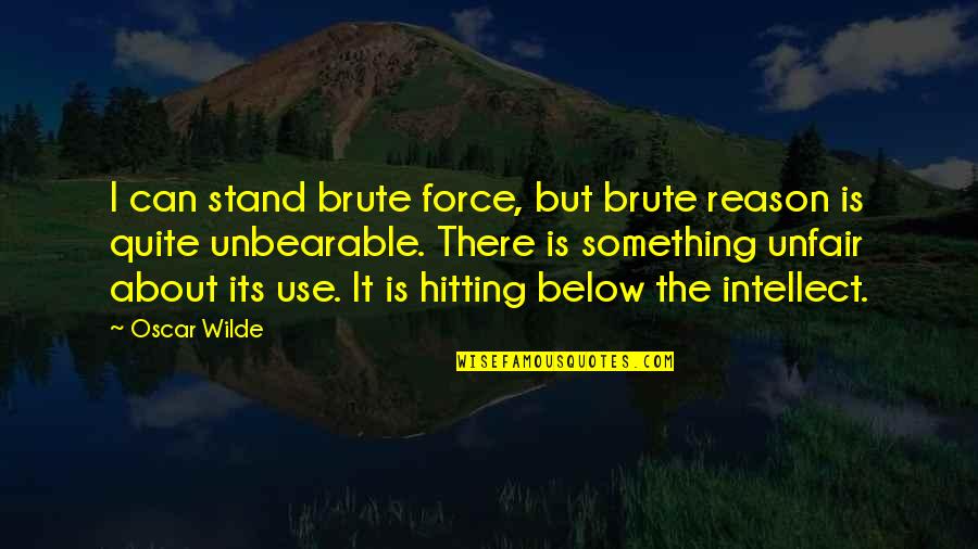 New Pantheon Quotes By Oscar Wilde: I can stand brute force, but brute reason