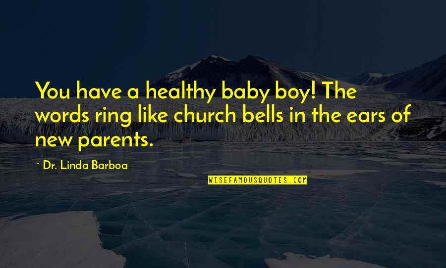 New Parents Of A Baby Boy Quotes By Dr. Linda Barboa: You have a healthy baby boy! The words