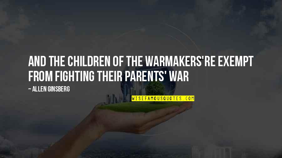 New Parents Quotes By Allen Ginsberg: And the Children of the Warmakers're exempt from