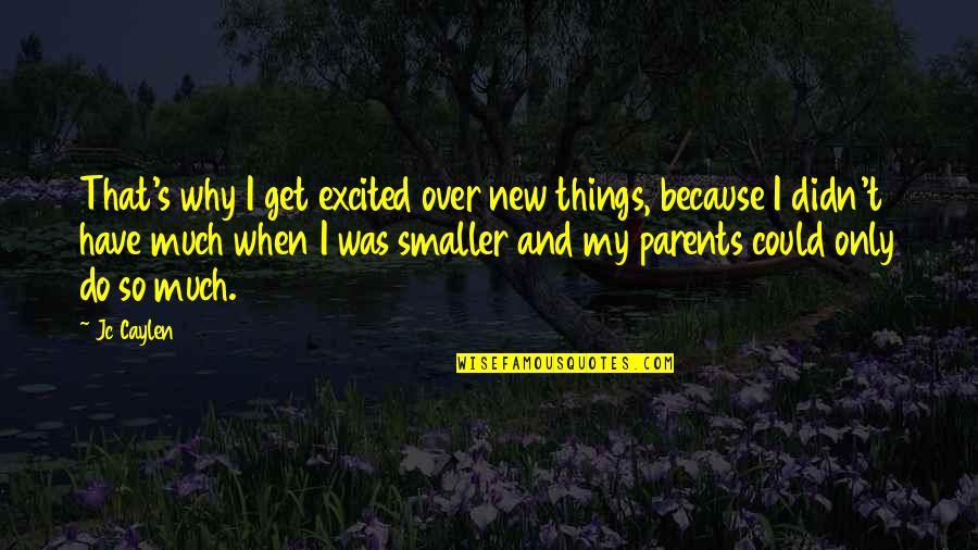New Parents Quotes By Jc Caylen: That's why I get excited over new things,