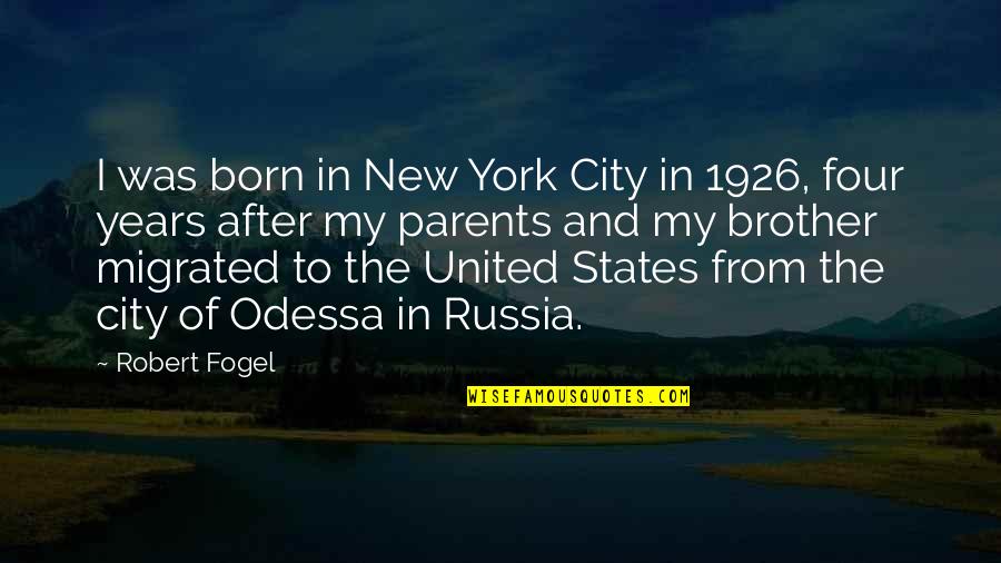 New Parents Quotes By Robert Fogel: I was born in New York City in