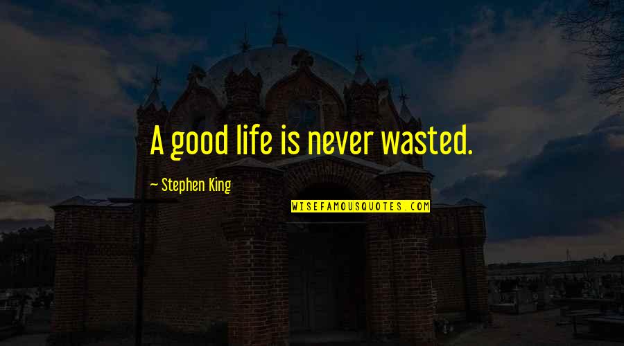 New Partner Quotes By Stephen King: A good life is never wasted.