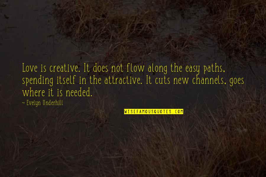 New Paths Quotes By Evelyn Underhill: Love is creative. It does not flow along